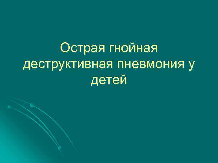 Острая гнойная деструктивная пневмония у детей презентация