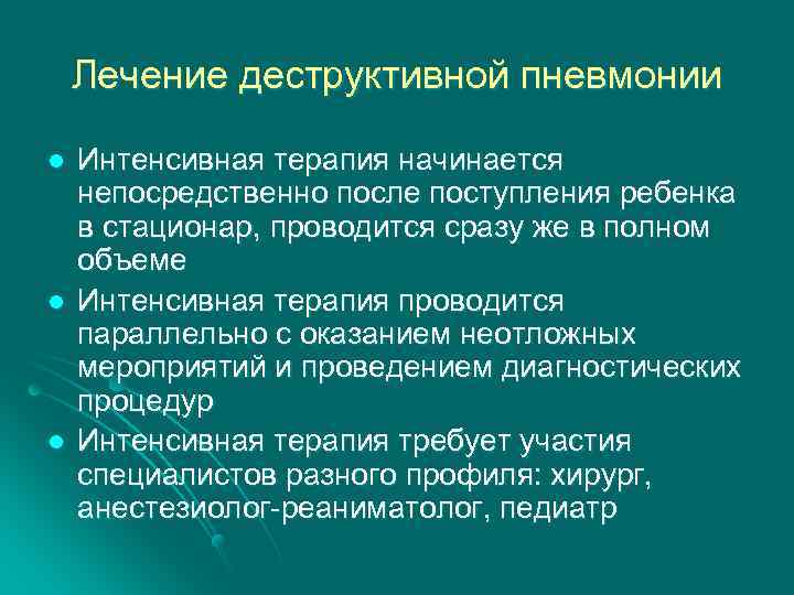 Лечение деструктивной пневмонии l l l Интенсивная терапия начинается непосредственно после поступления ребенка в