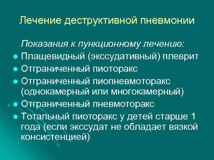 Лечение деструктивной пневмонии Показания к пункционному лечению: l Плащевидный (экссудативный) плеврит l Отграниченный пиоторакс