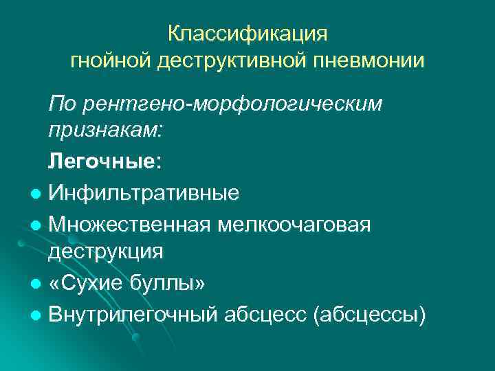 Классификация гнойной деструктивной пневмонии По рентгено-морфологическим признакам: Легочные: l Инфильтративные l Множественная мелкоочаговая деструкция