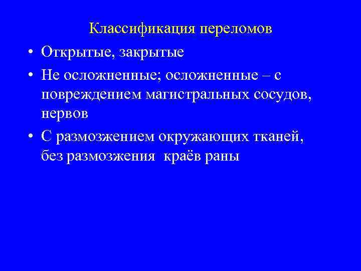 Классификация переломов • Открытые, закрытые • Не осложненные; осложненные – с повреждением магистральных сосудов,