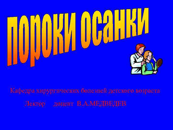  Кафедра хирургических болезней детского возраста Лектор доцент В. А. МЕДВЕДЕВ 