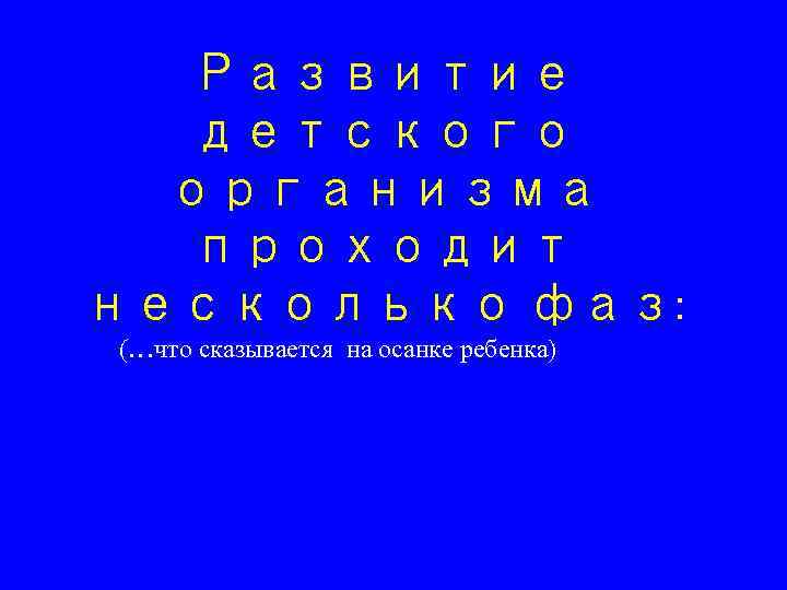 Развитие детского организма проходит несколько фаз: (…что сказывается на осанке ребенка) 