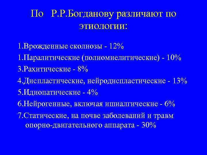По Р. Р. Богданову различают по этиологии: 1. Врожденные сколиозы - 12% 1. Паралитические