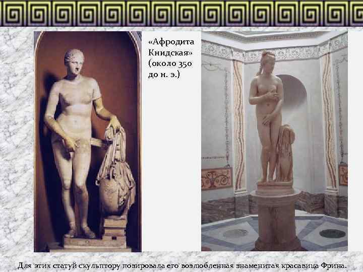  «Афродита Книдская» (около 350 до н. э. ) Для этих статуй скульптору позировала