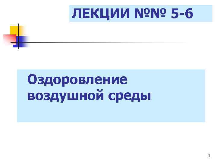 ЛЕКЦИИ №№ 5 -6 Оздоровление воздушной среды 1 