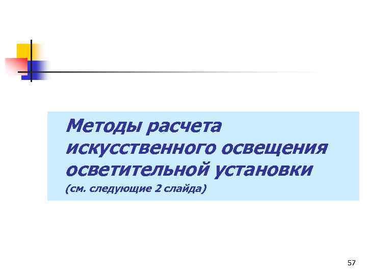 Методы расчета искусственного освещения осветительной установки (см. следующие 2 слайда) 57 