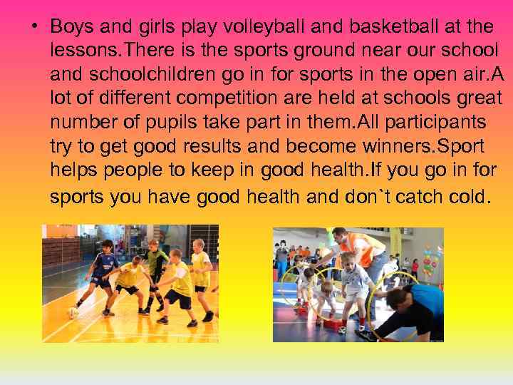  • Boys and girls play volleyball and basketball at the lessons. There is