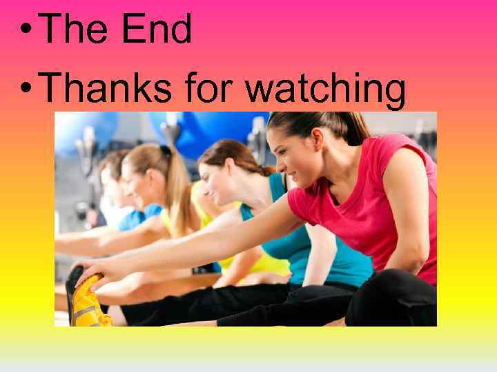  • The End • Thanks for watching 