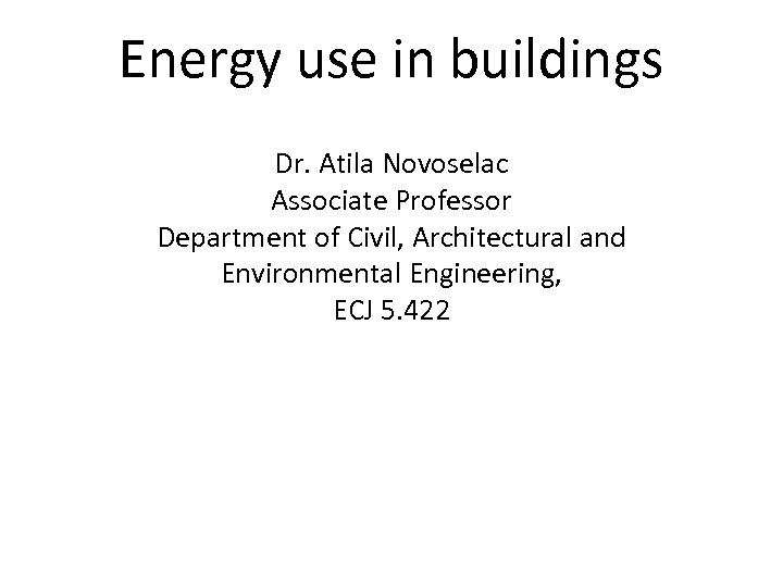 Energy use in buildings Dr. Atila Novoselac Associate Professor Department of Civil, Architectural and