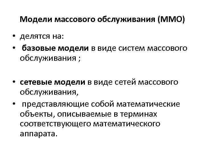 Модели массового обслуживания (ММО) • делятся на: • базовые модели в виде систем массового