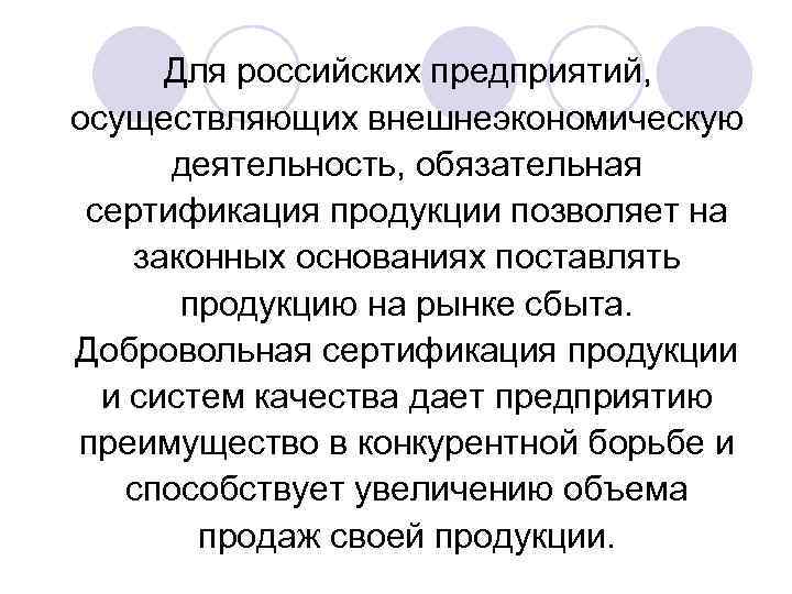Для российских предприятий, осуществляющих внешнеэкономическую деятельность, обязательная сертификация продукции позволяет на законных основаниях поставлять
