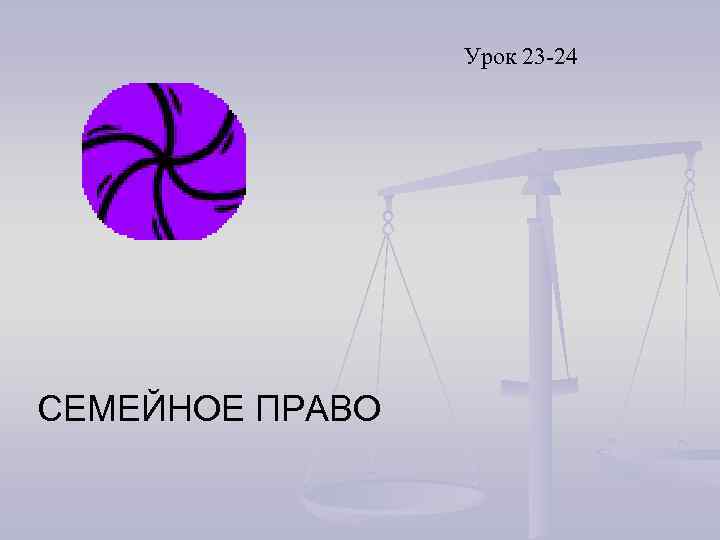 Урок 23 -24 СЕМЕЙНОЕ ПРАВО 