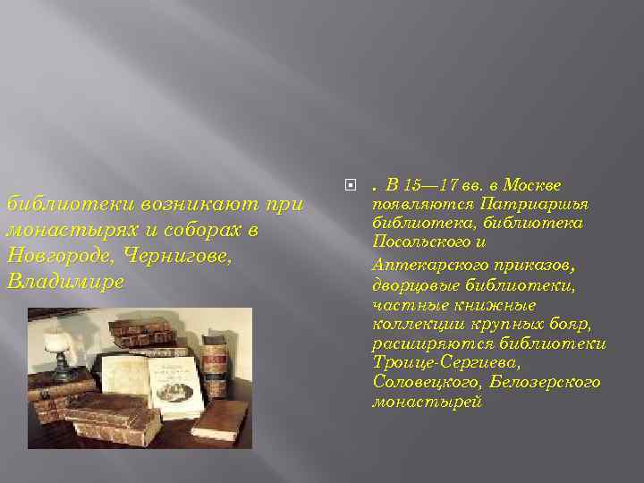 библиотеки возникают при монастырях и соборах в Новгороде, Чернигове, Владимире . В 15— 17