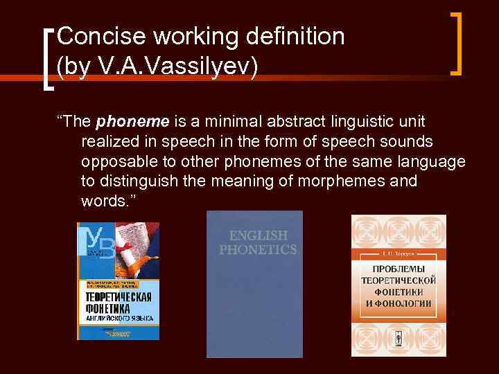 Concise working definition (by V. A. Vassilyev) “The phoneme is a minimal abstract linguistic