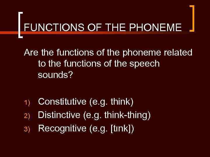 FUNCTIONS OF THE PHONEME Are the functions of the phoneme related to the functions