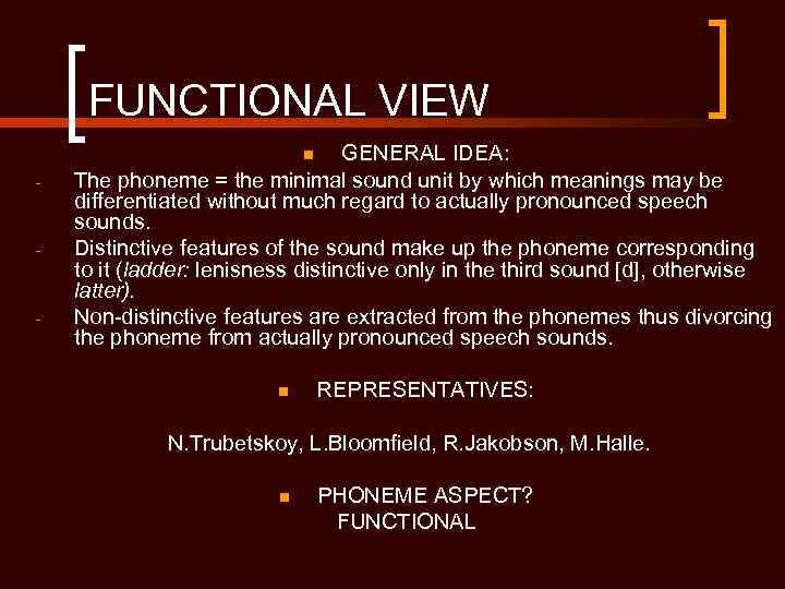 FUNCTIONAL VIEW GENERAL IDEA: The phoneme = the minimal sound unit by which meanings