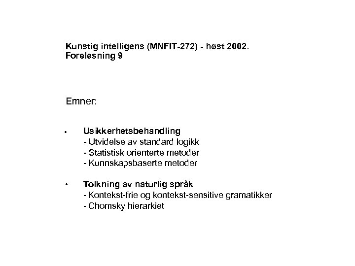 Kunstig intelligens (MNFIT-272) - høst 2002. Forelesning 9 Emner: • Usikkerhetsbehandling - Utvidelse av