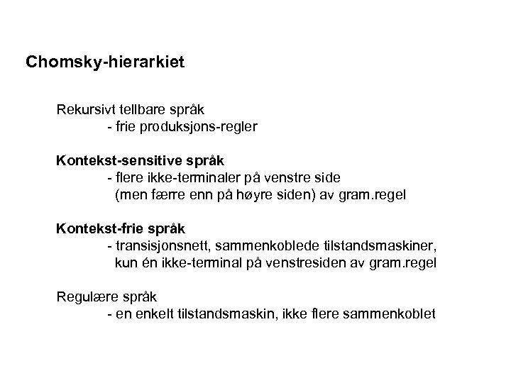 Chomsky-hierarkiet Rekursivt tellbare språk - frie produksjons-regler Kontekst-sensitive språk - flere ikke-terminaler på venstre
