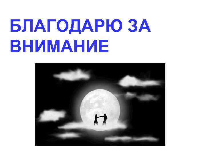 БЛАГОДАРЮ ЗА ВНИМАНИЕ 