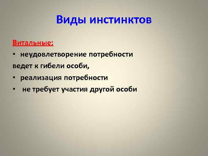 Виды инстинктов Витальные: • неудовлетворение потребности ведет к гибели особи, • реализация потребности •