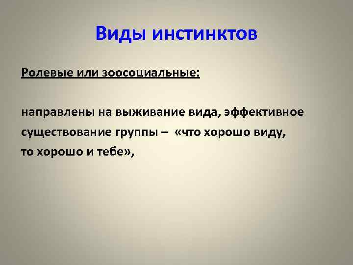 Виды инстинктов Ролевые или зоосоциальные: направлены на выживание вида, эффективное существование группы – «что