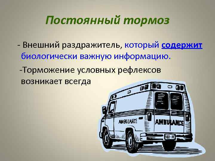 Постоянный тормоз - Внешний раздражитель, который содержит биологически важную информацию. -Торможение условных рефлексов возникает