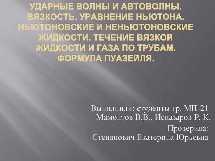 УДАРНЫЕ ВОЛНЫ И АВТОВОЛНЫ. ВЯЗКОСТЬ. УРАВНЕНИЕ НЬЮТОНА. НЬЮТОНОВСКИЕ И НЕНЬЮТОНОВСКИЕ ЖИДКОСТИ. ТЕЧЕНИЕ ВЯЗКОЙ ЖИДКОСТИ