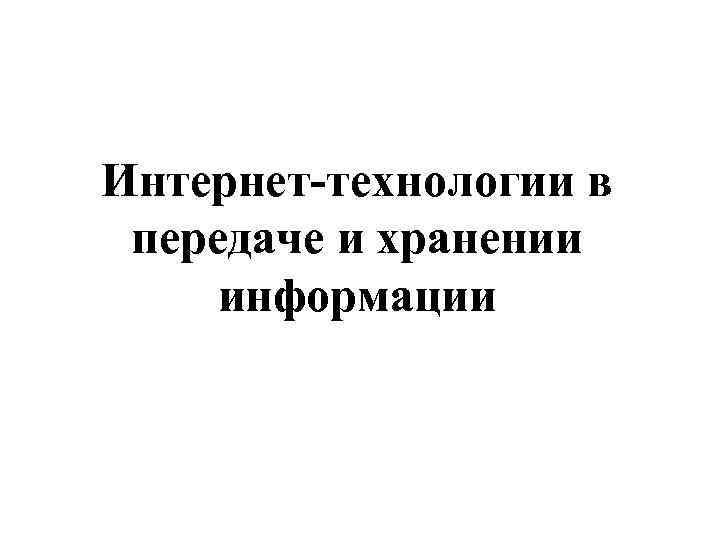 Интернет-технологии в передаче и хранении информации 