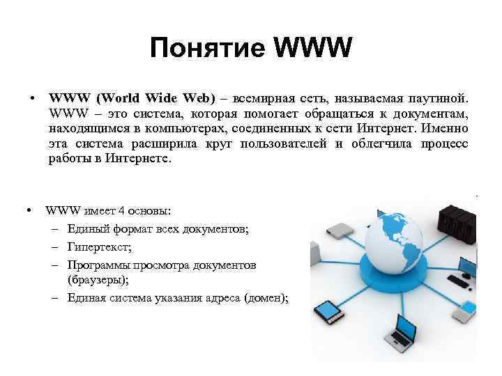 Понятие WWW • WWW (World Wide Web) – всемирная сеть, называемая паутиной. WWW –