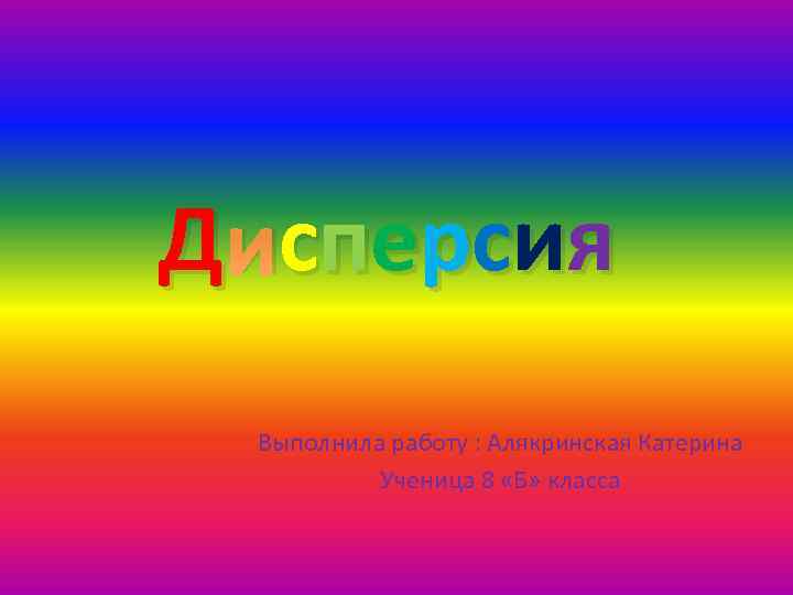 Д исперсия с Выполнила работу : Алякринская Катерина Ученица 8 «Б» класса 
