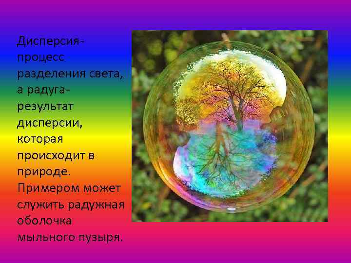 Дисперсияпроцесс разделения света, а радугарезультат дисперсии, которая происходит в природе. Примером может служить радужная