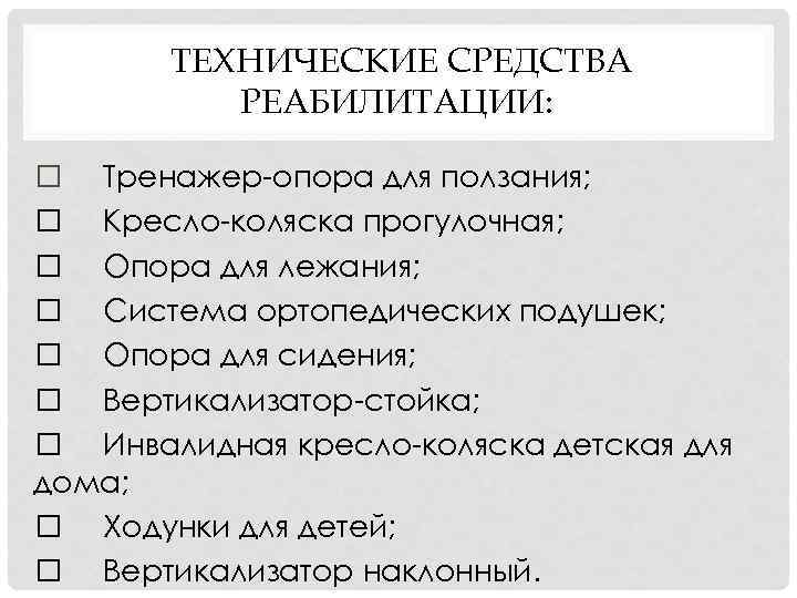 ТЕХНИЧЕСКИЕ СРЕДСТВА РЕАБИЛИТАЦИИ: Тренажер опора для ползания; Кресло коляска прогулочная; Опора для лежания; Система