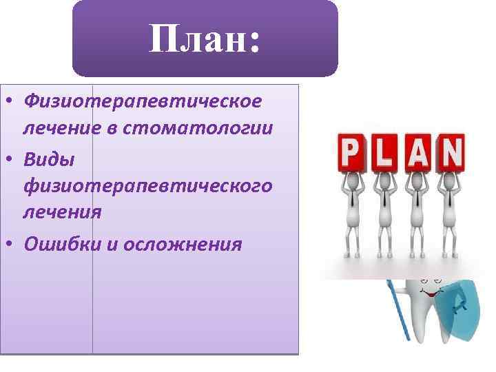 План: • Физиотерапевтическое лечение в стоматологии • Виды физиотерапевтического лечения • Ошибки и осложнения