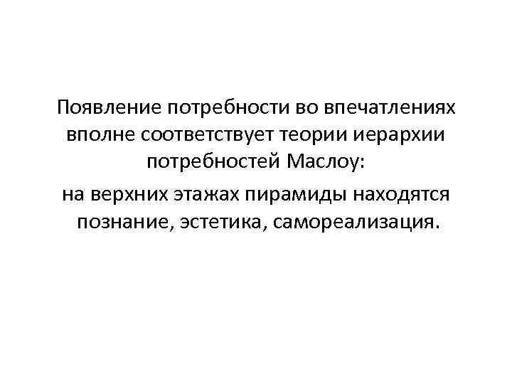 Появление потребности во впечатлениях вполне соответствует теории иерархии потребностей Маслоу: на верхних этажах пирамиды
