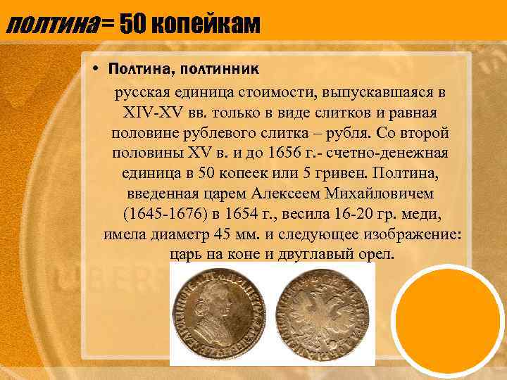 полтина = 50 копейкам • Полтина, полтинник русская единица стоимости, выпускавшаяся в XIV-XV вв.