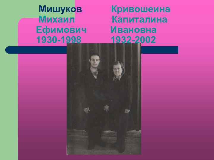 Мишуков Михаил Ефимович 1930 -1998 Кривошеина Капиталина Ивановна 1932 -2002 