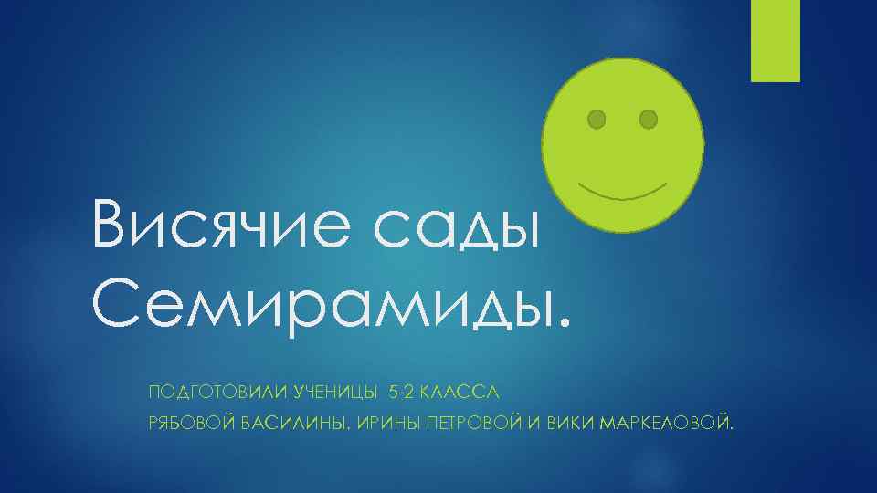 Висячие сады Семирамиды. ПОДГОТОВИЛИ УЧЕНИЦЫ 5 -2 КЛАССА РЯБОВОЙ ВАСИЛИНЫ, ИРИНЫ ПЕТРОВОЙ И ВИКИ