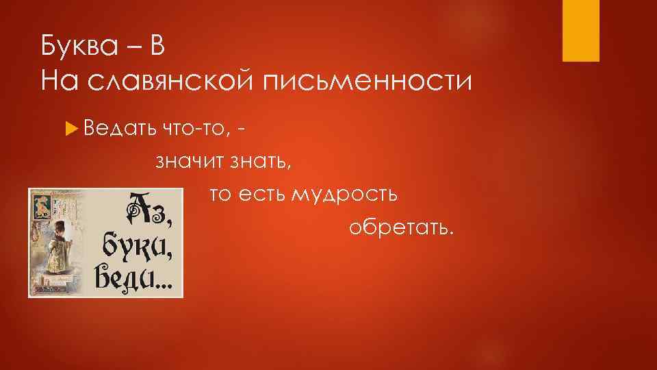 Буква – В На славянской письменности Ведать что-то, - значит знать, то есть мудрость