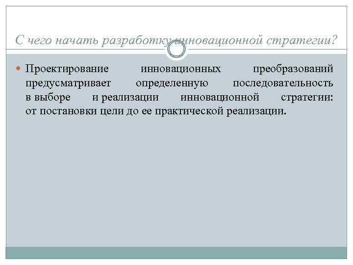 С чего начать разработку инновационной стратегии? Проектирование инновационных преобразований предусматривает определенную последовательность в выборе