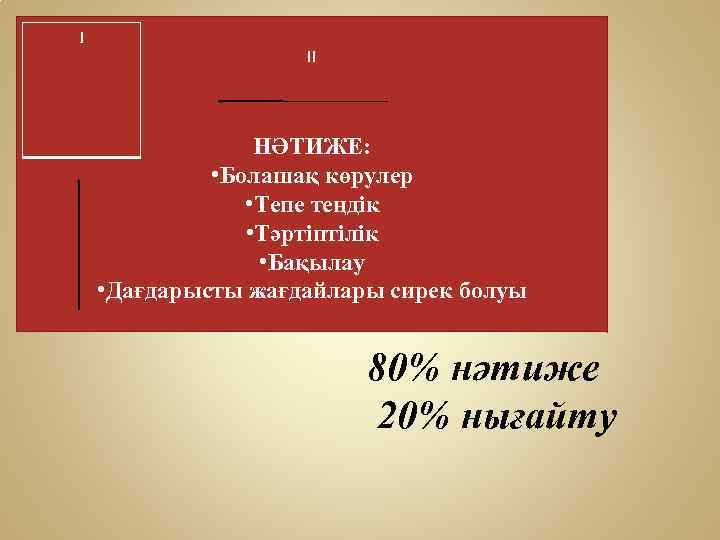 I II НӘТИЖЕ: • Болашақ көрулер • Тепе теңдік • Тәртіптілік • Бақылау •