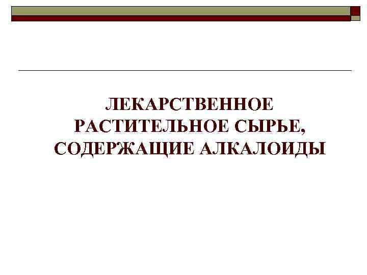 ЛЕКАРСТВЕННОЕ РАСТИТЕЛЬНОЕ СЫРЬЕ, СОДЕРЖАЩИЕ АЛКАЛОИДЫ 