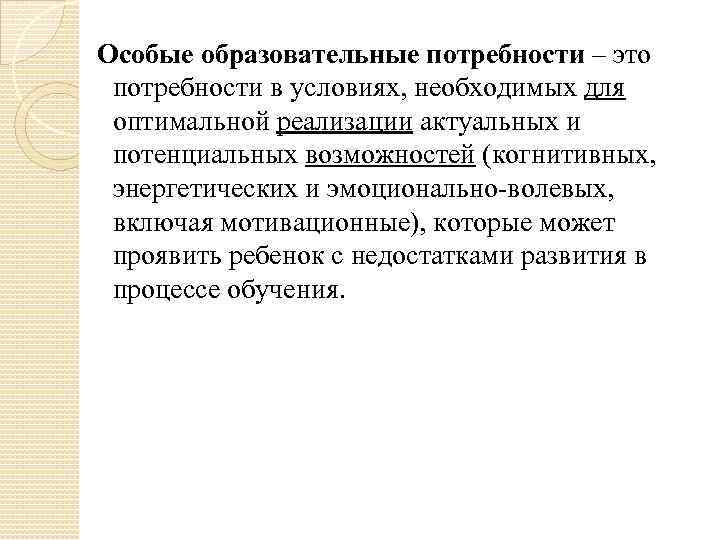 Особые образовательные потребности – это потребности в условиях, необходимых для оптимальной реализации актуальных и