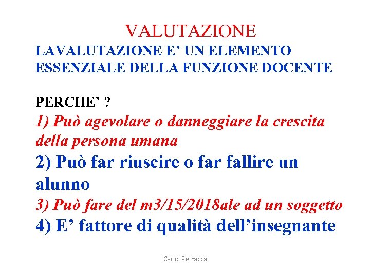 VALUTAZIONE LAVALUTAZIONE E’ UN ELEMENTO ESSENZIALE DELLA FUNZIONE DOCENTE PERCHE’ ? 1) Può agevolare