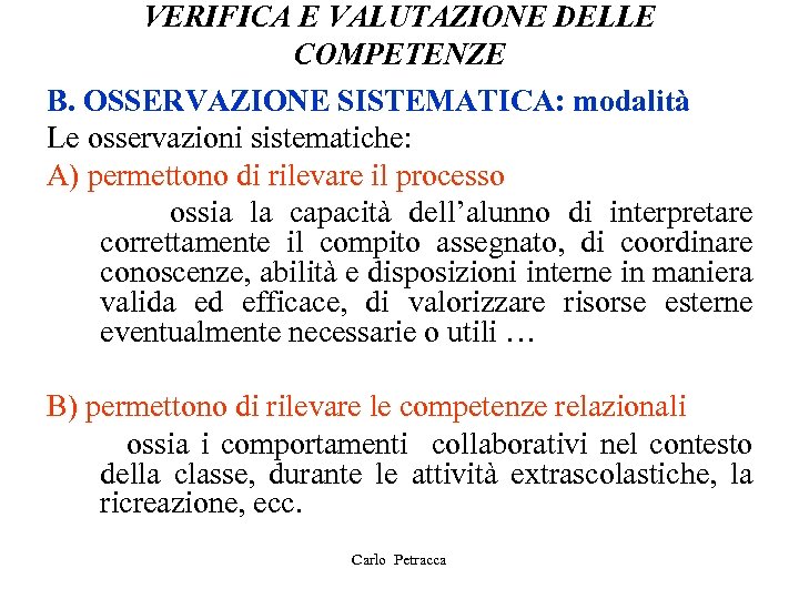 VERIFICA E VALUTAZIONE DELLE COMPETENZE B. OSSERVAZIONE SISTEMATICA: modalità Le osservazioni sistematiche: A) permettono