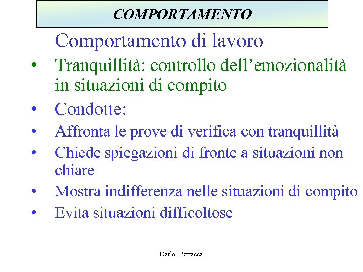 COMPORTAMENTO Comportamento di lavoro • Tranquillità: controllo dell’emozionalità in situazioni di compito • Condotte: