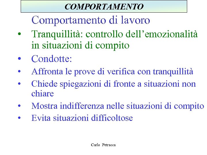 COMPORTAMENTO Comportamento di lavoro • Tranquillità: controllo dell’emozionalità in situazioni di compito • Condotte: