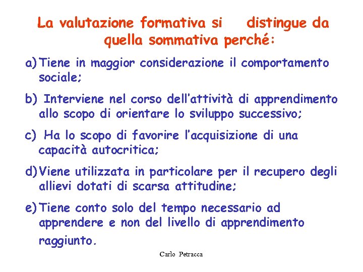 La valutazione formativa si distingue da quella sommativa perché: a) Tiene in maggior considerazione