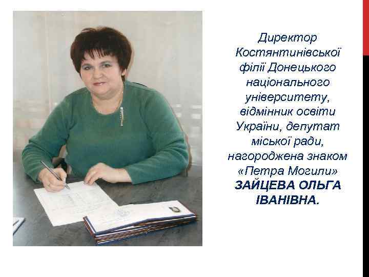 Директор Костянтинівської філії Донецького національного університету, відмінник освіти України, депутат міської ради, нагороджена знаком