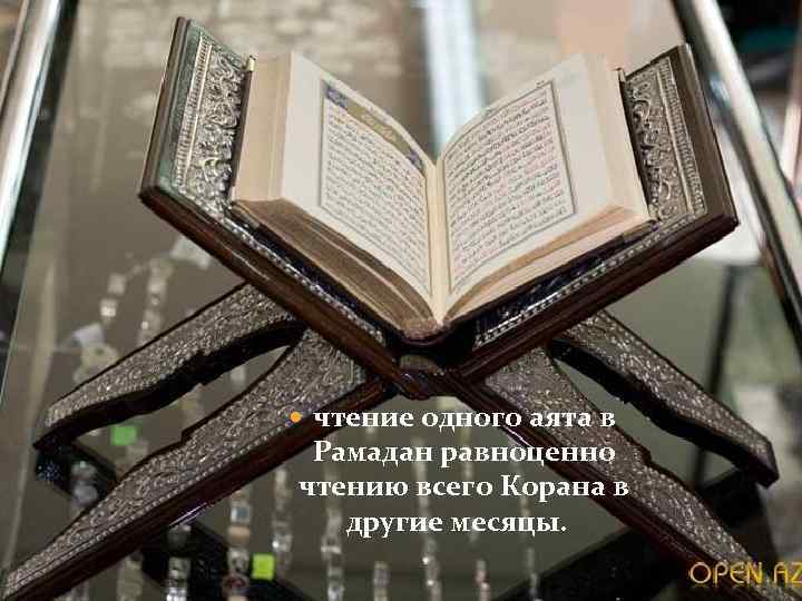  чтение одного аята в Рамадан равноценно чтению всего Корана в другие месяцы. 